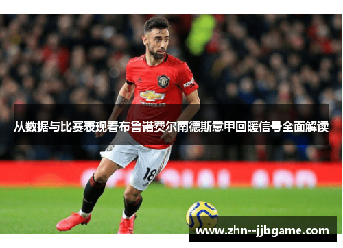 从数据与比赛表现看布鲁诺费尔南德斯意甲回暖信号全面解读