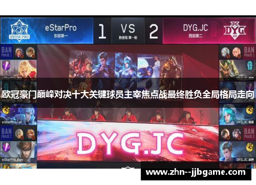 欧冠豪门巅峰对决十大关键球员主宰焦点战最终胜负全局格局走向 欧冠豪门巅峰对决十大关键球员主宰焦点战最终胜负全局格局走向