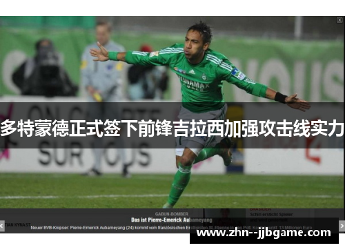 多特蒙德正式签下前锋吉拉西加强攻击线实力