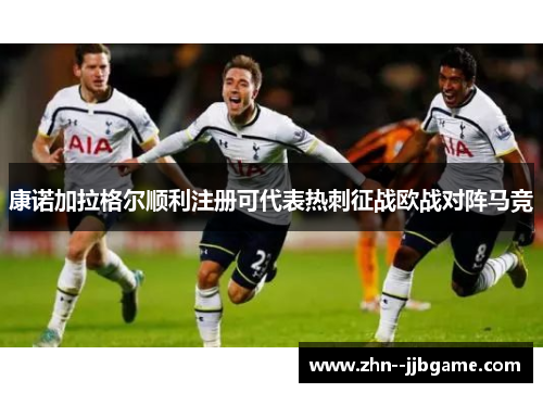 康诺加拉格尔顺利注册可代表热刺征战欧战对阵马竞 康诺加拉格尔顺利注册可代表热刺征战欧战对阵马竞