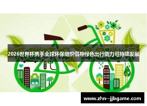 2026世界杯携手全球环保组织倡导绿色出行助力可持续发展
