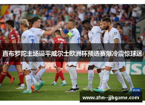 直布罗陀主场逼平威尔士欧洲杯预选赛爆冷震惊球迷