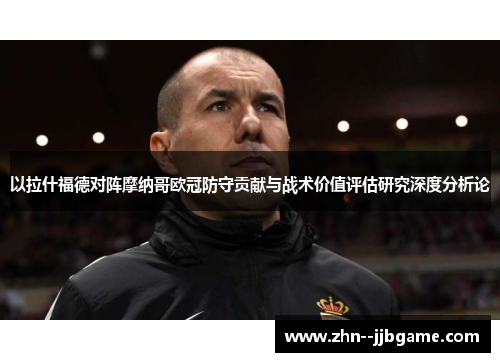 以拉什福德对阵摩纳哥欧冠防守贡献与战术价值评估研究深度分析论 以拉什福德对阵摩纳哥欧冠防守贡献与战术价值评估研究深度分析论