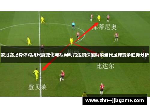 欧冠赛场身体对抗尺度变化与裁判判罚逻辑深度解读当代足球竞争趋势分析