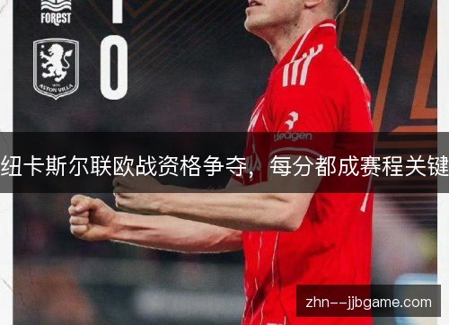 纽卡斯尔联欧战资格争夺，每分都成赛程关键